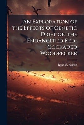 An Exploration of the Effects of Genetic Drift on the Endangered Red-Cockaded Woodpecker by Nelson, Ryan E.