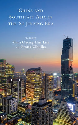 China and Southeast Asia in the XI Jinping Era by Lim, Alvin Cheng-Hin