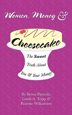 Women, Money & Cheesecake: The Sweet Truth about You and Your Money by Pinnolis, Brona