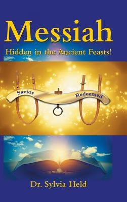 Messiah: Hidden in the Ancient Feasts! by Held, Sylvia