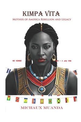 Kimpa Vita: Mother of America Rebellion and Legacy: Mother of America Rebellion and Legacy by Muanda, Michaux