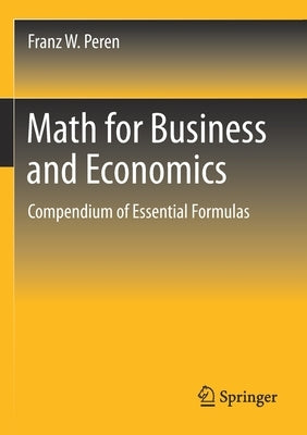 Math for Business and Economics: Compendium of Essential Formulas by Peren, Franz W.
