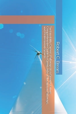 Sustainability Careers: Pathways to a Greener Future: Comprehensive Guide to Green Jobs, Educational Pathways, and Professional Growth by Brears, Robert C.