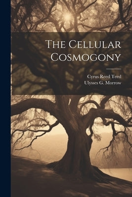 The Cellular Cosmogony by Teed, Cyrus Reed
