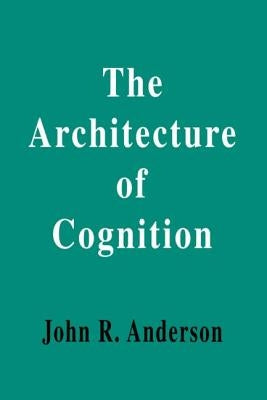 The Architecture of Cognition by Anderson, John R.