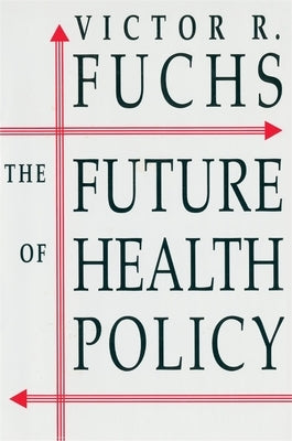 The Future of Health Policy by Fuchs, Victor R.