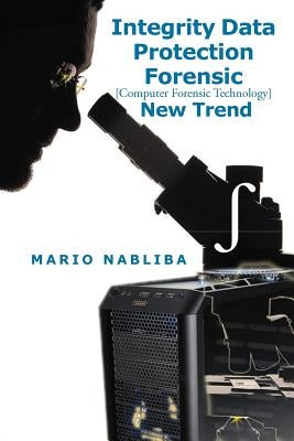 Integrity Data Protection Forensic: [Computer Forensic Technology] New Trend by Nabliba, Mario