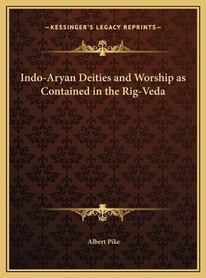Indo-Aryan Deities and Worship as Contained in the Rig-Veda by Pike, Albert