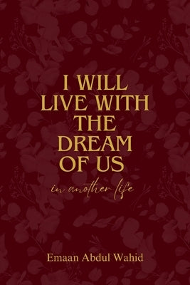 I Will Live With The Dream Of Us In Another Life by Abdul Wahid, Emaan