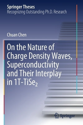On the Nature of Charge Density Waves, Superconductivity and Their Interplay in 1t-Tise₂ by Chen, Chuan