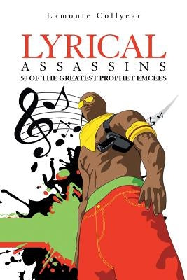 Lyrical Assassins: 50 of the Greatest Prophet Emcees by Collyear, LaMonte