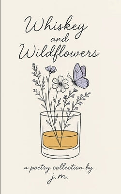 Whiskey and Wildflowers by Jm