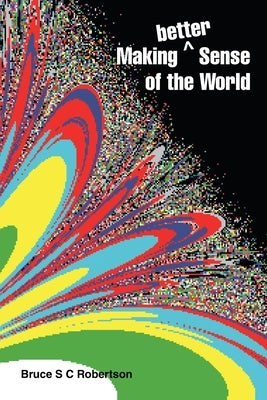 Making Better Sense of the World by Robertson, Bruce S. C.