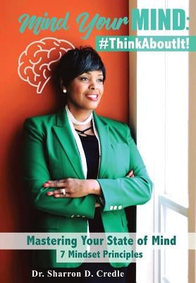 Mind Your MIND: #ThinkAboutIt: Mastering Your State of Mind 7 Mindset Principles by Credle, Sharron Divita