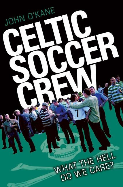 Celtic Soccer Crew: What the Hell Do We Care? by O'Kane, John