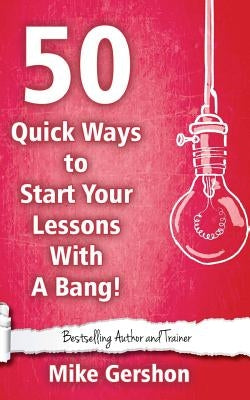 50 Quick Ways to Start Your Lesson with a Bang by Gershon, Mike