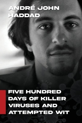 Five Hundred Days of Killer Viruses and Attempted Wit by Haddad, André John