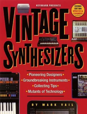 Vintage Synthesizers: Groundbreaking Instruments and Pioneering Designers of Electronic Music Synthesizers by Vail, Mark