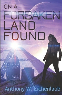 On a Forsaken Land Found: Colony of Edge Novella Book 3 by Eichenlaub, Anthony W.