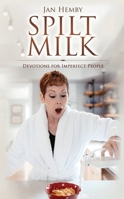 Spilt Milk: Devotions for Imperfect People by Hemby, Jan