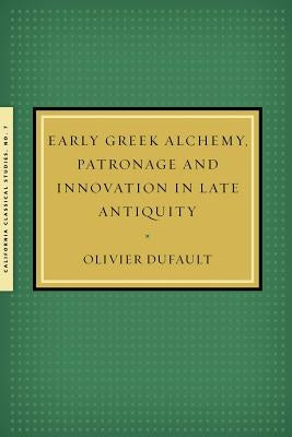 Early Greek Alchemy, Patronage and Innovation in Late Antiquity by Dufault, Olivier