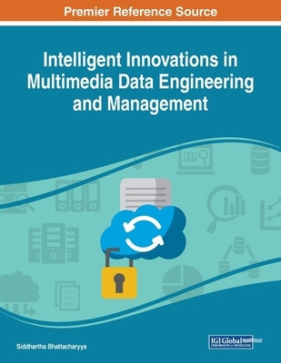 Intelligent Innovations in Multimedia Data Engineering and Management by Bhattacharyya, Siddhartha