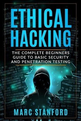 Ethical Hacking: The Complete Beginners Guide to Basic Security and Penetration Testing by Stanford, Marc