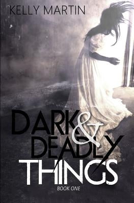 Dark and Deadly Things by Martin, Kelly