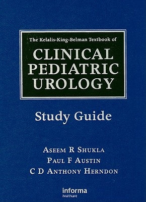 The Kelalis-King-Belman Textbook of Clinical Pediatric Urology Study Guide by Shukla, Aseem R.