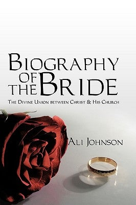 Biography of the Bride: The Divine Union between Christ and His Church by Johnson, Ali