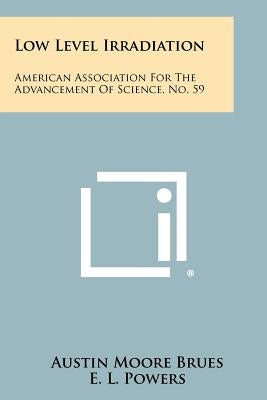 Low Level Irradiation: American Association for the Advancement of Science, No. 59 by Brues, Austin Moore