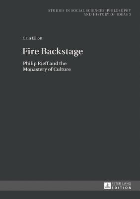 Fire Backstage: Philip Rieff and the Monastery of Culture by Rychard, Andrzej