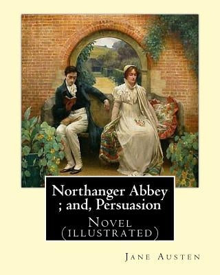 Northanger Abbey; and, Persuasion. By: Jane Austen, illustrated By: Hugh Thomson and introduction By: Austin Dobson: Novel (illustrated) by Thomson, Hugh