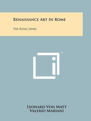 Renaissance Art in Rome: The Roma Series by Matt, Leonard Von