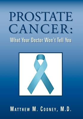 Prostate Cancer: What Your Doctor Won't Tell You by Cooney M. D., Matthew M.