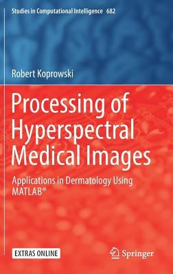 Processing of Hyperspectral Medical Images: Applications in Dermatology Using Matlab(r) by Koprowski, Robert