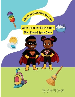 A Fun Guide for Kids to Keep Their Body & Space Clean by Houston, Jamila N.