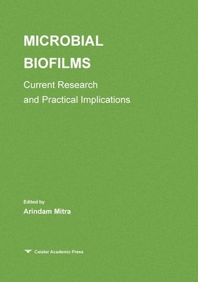 Microbial Biofilms: Current Research and Practical Implications by Mitra, Arindam