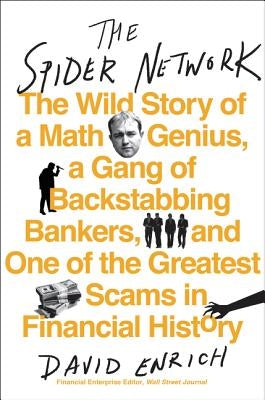 The Spider Network: The Wild Story of a Math Genius, a Gang of Backstabbing Bankers, and One of the Greatest Scams in Financial History by Enrich, David