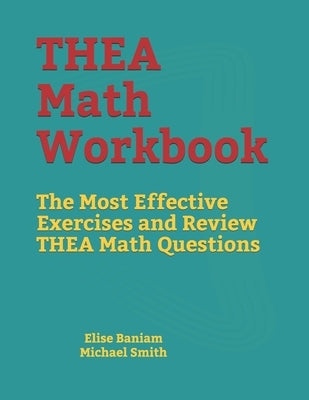 THEA Math Workbook: The Most Effective Exercises and Review THEA Math Questions by Smith, Michael