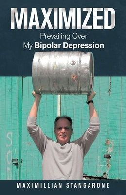 Maximized: Prevailing over My Bipolar Depression by Stangarone, Maximillian