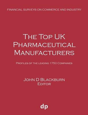 The Top UK Pharmaceutical Manufacturers: Profiles of the leading 1750 companies by Blackburn, John D.