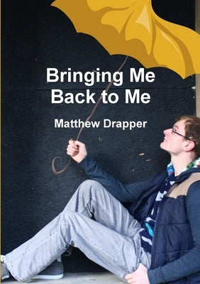 Bringing Me Back to Me by Drapper, Matthew