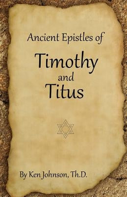 Ancient Epistles of Timothy and Titus by Johnson, Ken