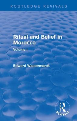 Ritual and Belief in Morocco: Vol. I (Routledge Revivals) by Westermarck, Edward
