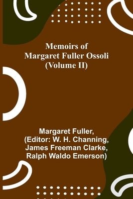 Memoirs of Margaret Fuller Ossoli (Volume II) by Fuller, Margaret
