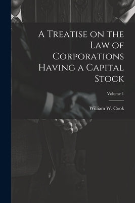 A Treatise on the Law of Corporations Having a Capital Stock; Volume 1 by Cook, William W. (William Wilson) 18