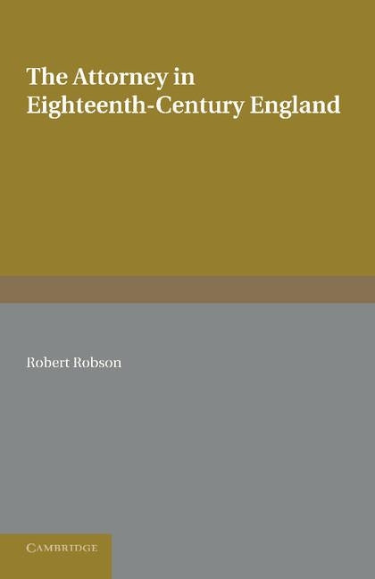 The Attorney in Eighteenth-Century England by Robson, Robert