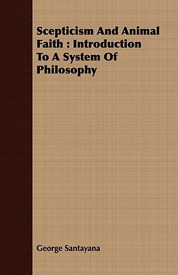 Scepticism And Animal Faith: Introduction To A System Of Philosophy by Santayana, George