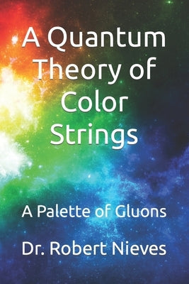 A Quantum Theory of Color Strings: A Palette of Gluons by Nieves, Robert
